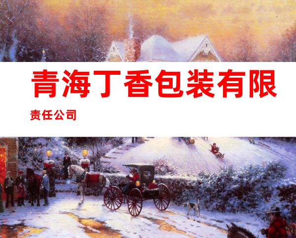 青海丁香包装有限责任公司